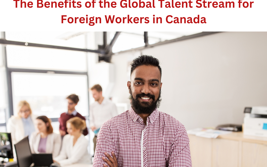 The Benefits of the Global Talent Stream for Foreign Workers in Canada