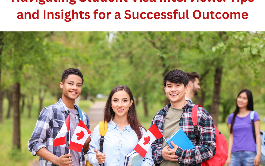 Navigating Student Visa Interviews: Tips and Insights for a Successful Outcome